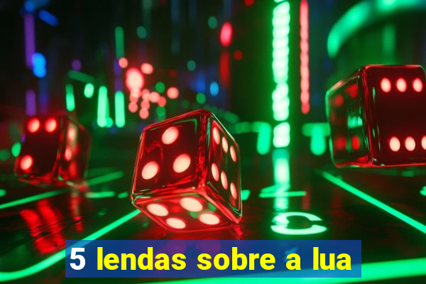 5 lendas sobre a lua